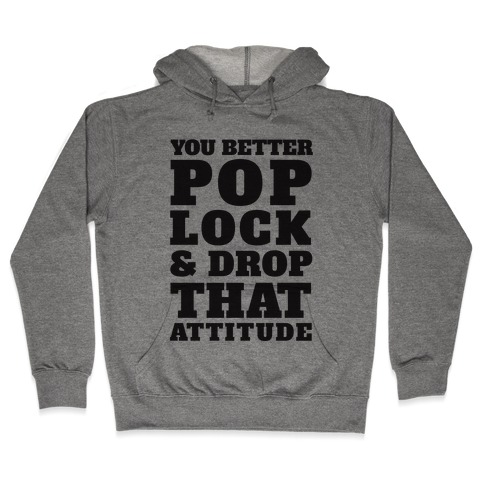 You Better Pop Lock And Drop That Attitude Hooded Sweatshirt
