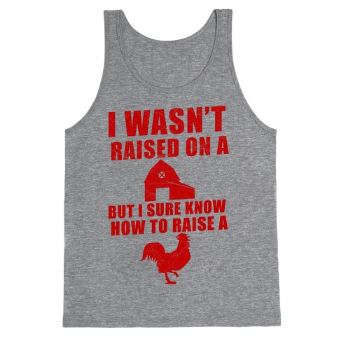 I Wasn't Raised On A Farm But I Sure Know How To Raise A Cock Tank Top