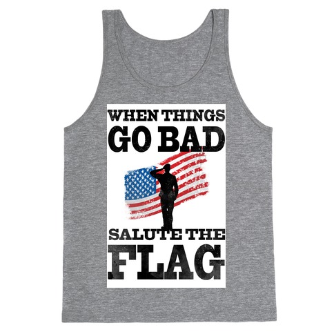 When Things go Bad, Salute the Flag. Tank Top