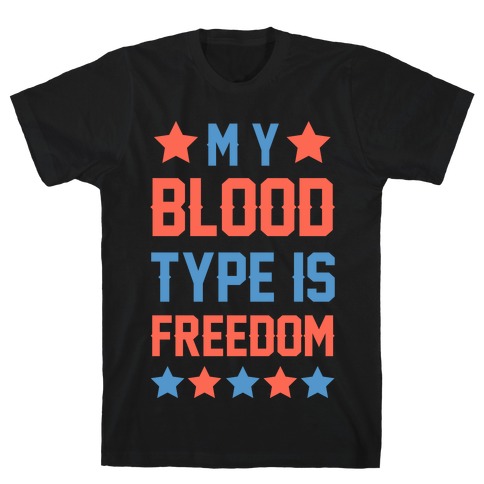 My Blood Type Is Freedom T-Shirt