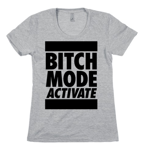 Bitch Mode Activate Womens T-Shirt