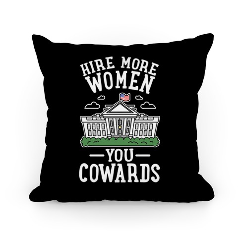 Hire More WOMEN You COWARDS Pillow