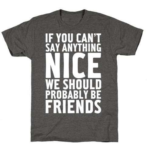 If You Can't Say Anything Nice T-Shirts | LookHUMAN