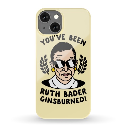 You've Been Ruth Bader Ginsburned! Phone Case