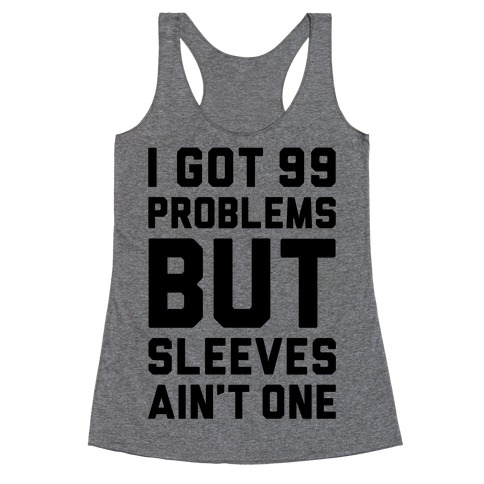 I Got 99 Problems But Sleeves Ain't One Racerback Tank Top