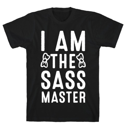 I Am The Sass Master T-Shirt