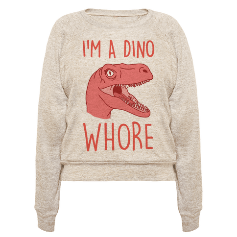 I'm A Dino Whore - Pullovers - HUMAN