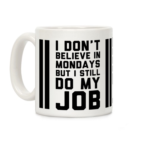 I Don't Believe in Mondays But I Still Do My Job Coffee Mug