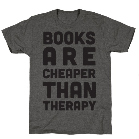 Books Are Cheaper Than Therapy T-Shirts | LookHUMAN