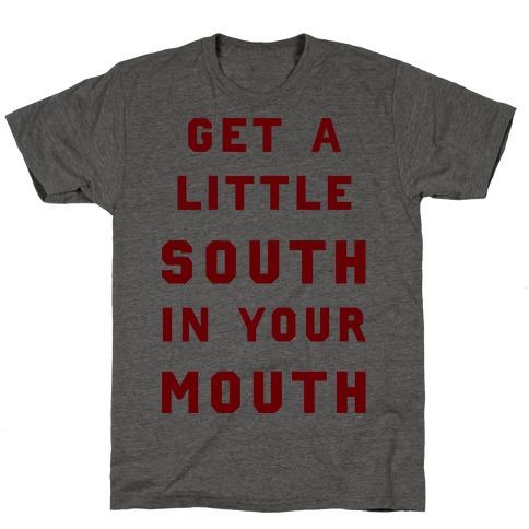 Get A Little South In Your Mouth T-Shirt