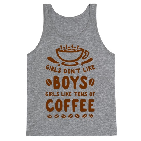 Girls Don't Like Boys. Girls Like Tons of Coffee Tank Top