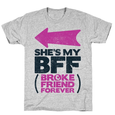 She's My BFF Broke Friend Forever 1 T-Shirt