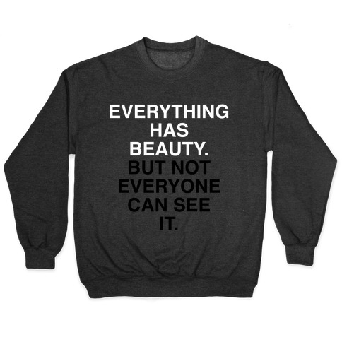 Everything Has Beauty (But Not Everyone Can See It) Pullover