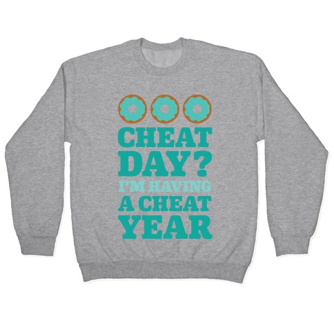 Cheat Day? I'm Having A Cheat Year Pullover