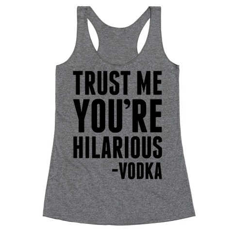 Trust Me You're Hilarious -Vodka Racerback Tank Top