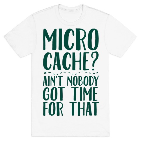 Micro Cache? Ain't Nobody Got Time For That T-Shirt