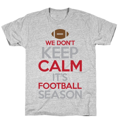 We Don't Keep Calm It's Football Season T-Shirt