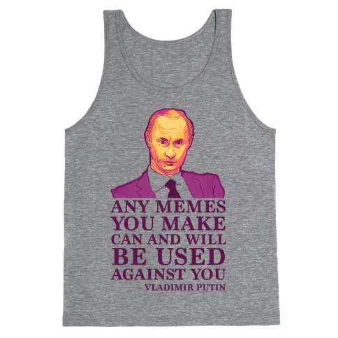 Any Memes You Make Can and Will Be Used Against You Tank Top