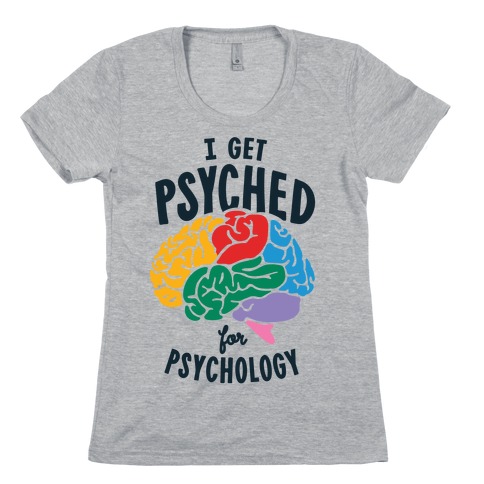 I Get Psyched for Psychology Womens T-Shirt