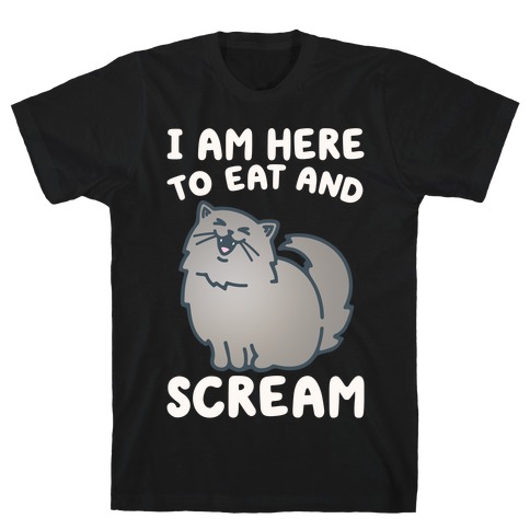 I Am Here To Eat and Scream T-Shirt