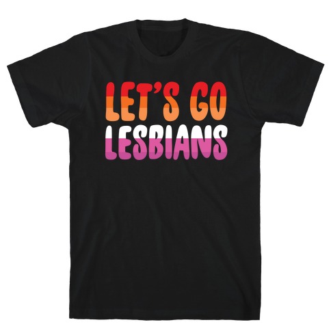 Let's Go, Lesbians T-Shirt