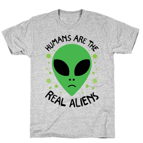 Humans Are The Real Aliens T-Shirts | LookHUMAN