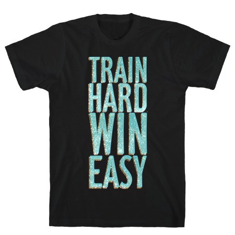 Train Hard Win Easy T-Shirt