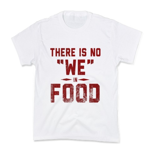 There is No "WE" in Food  Kids T-Shirt