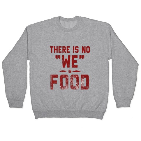 There is No "WE" in Food  Pullover