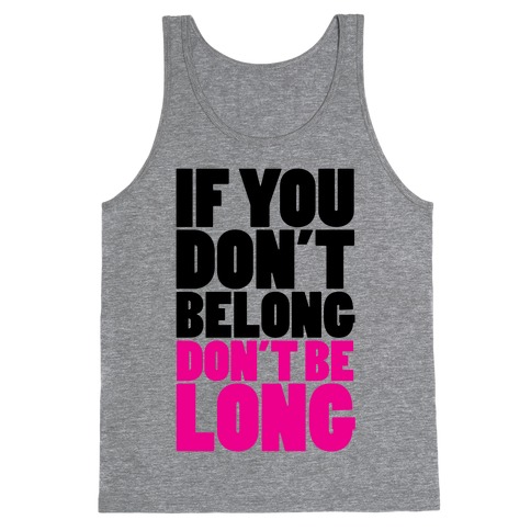 If You Don't Belong, Don't Be Long Tank Top
