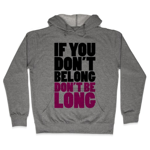 If You Don't Belong, Don't Be Long Hooded Sweatshirt
