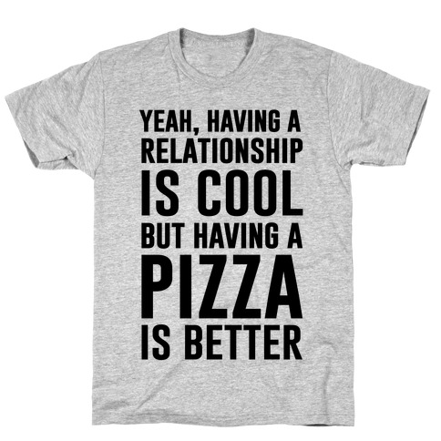 Pizza Is Better Than A Relationship T-Shirt