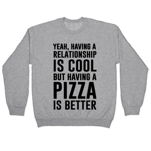 Pizza Is Better Than A Relationship Pullover