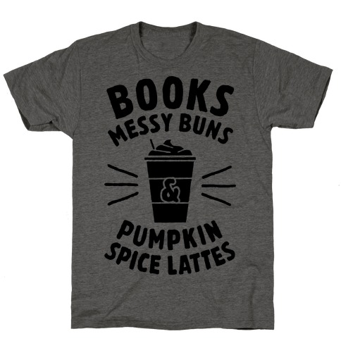 Books, Messy Buns, and Pumpkin Spice Lattes T-Shirt