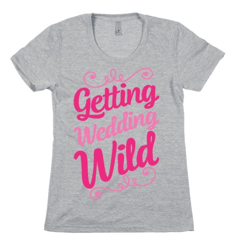 Getting Wedding Wild Womens T-Shirt