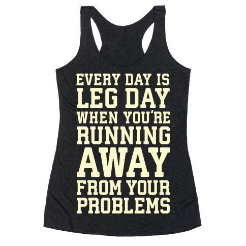 Every Day Is Leg Day When You're Running Away From Your Problems Racerback Tank Top