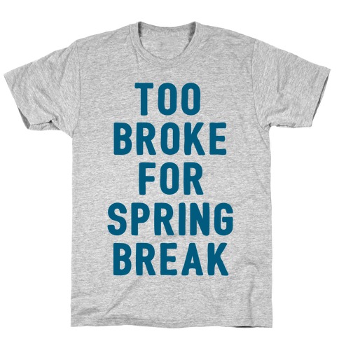 Too Broke For Spring Break T-Shirt