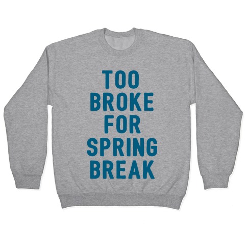 Too Broke For Spring Break Pullover