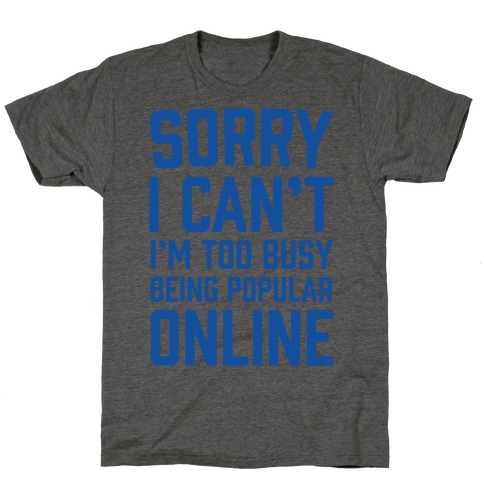 Sorry I Can't I'm Too Busy Being Popular Online T-Shirt