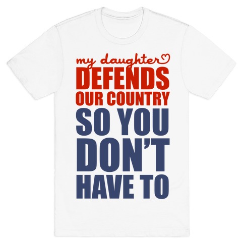 My Daughter Defends Our Country (So You Don't Have To) T-Shirt