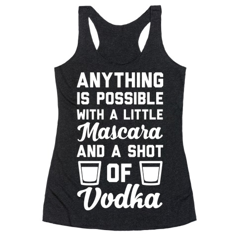 Anything Is Possible With A Little Mascara And A Shot Of Vodka Racerback Tank Top