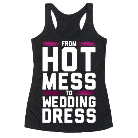 Hot Mess To Wedding Dress Racerback Tank Top
