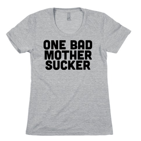 One Bad Mother Sucker Womens T-Shirt