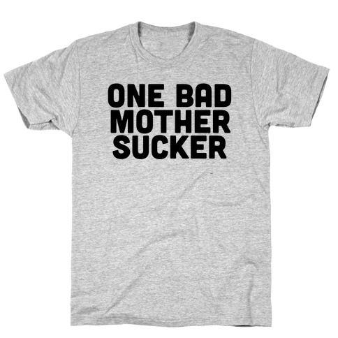 One Bad Mother Sucker T-Shirt