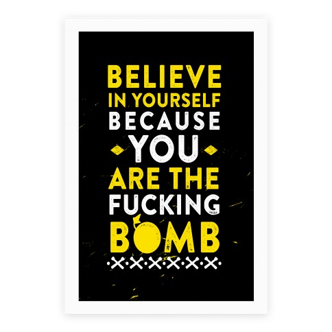 Believe In Yourself Because You Are The F***ing Bomb Poster