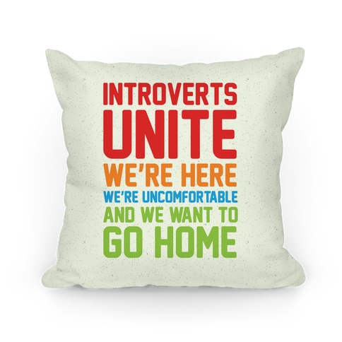 Introverts Unite! We're Here, We're Uncomfortable And We Want To Go Home Pillow