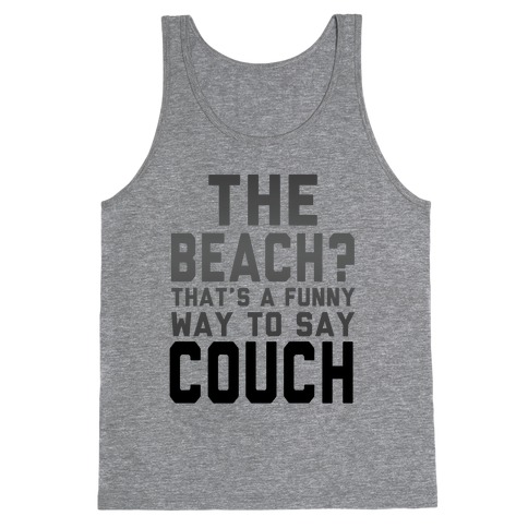 The Beach? That's a Funny Way to Say Couch! Tank Top