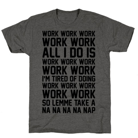 All I Do Is Work Parody T-Shirt