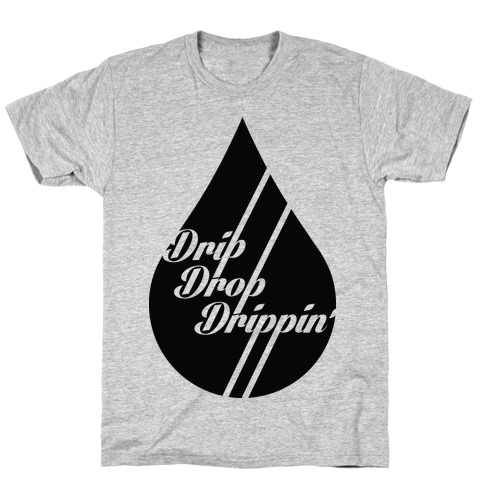 Drip Drop Drippin' T-Shirt