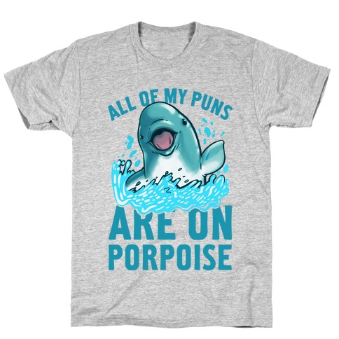 All of My Puns Are On Porpoise! T-Shirt